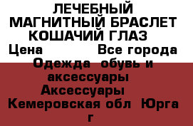 ЛЕЧЕБНЫЙ МАГНИТНЫЙ БРАСЛЕТ “КОШАЧИЙ ГЛАЗ“ › Цена ­ 5 880 - Все города Одежда, обувь и аксессуары » Аксессуары   . Кемеровская обл.,Юрга г.